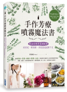 手作芳疗喷雾魔法书：精油花精幸福调配学，疲累感、坏情绪、负能量通通变不见